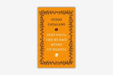 Every Time You Kiss Me, a Nazi Dies Guido Catalano